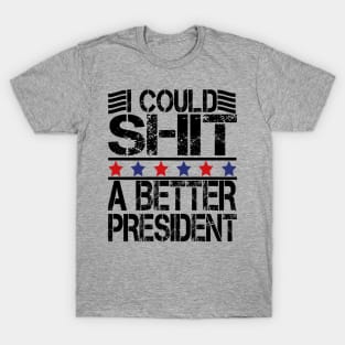 i could shit a better president T-Shirt